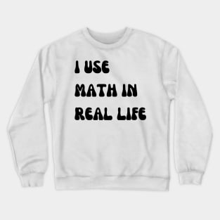 i use math in real life Crewneck Sweatshirt